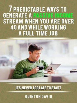 cover image of 7 Predictable Ways to Generate a Passive Income Stream when you are over 40 and While Working a Full Time Job